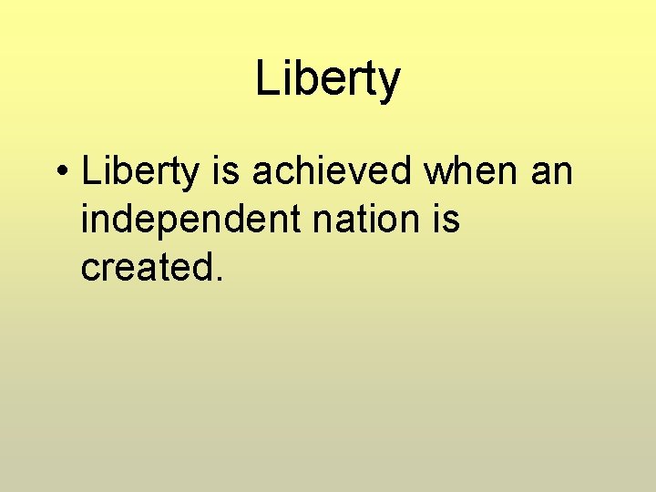 Liberty • Liberty is achieved when an independent nation is created. 