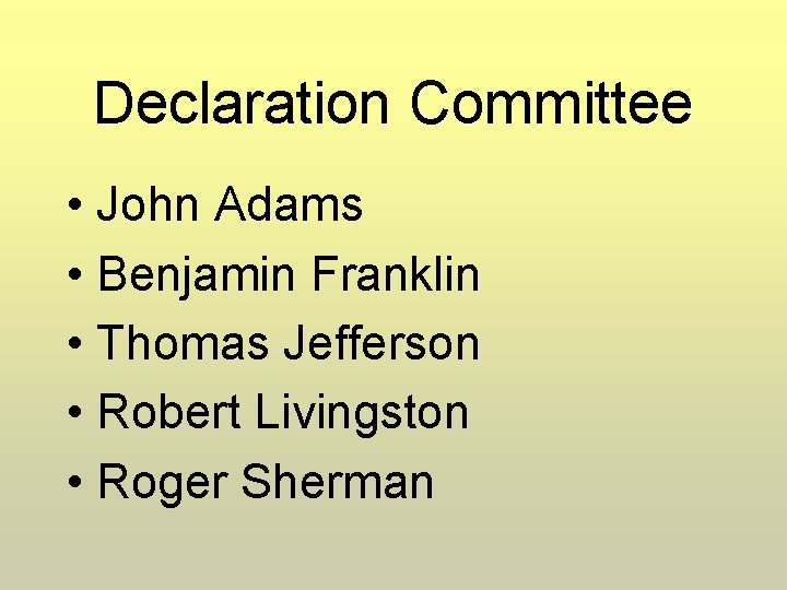 Declaration Committee • John Adams • Benjamin Franklin • Thomas Jefferson • Robert Livingston