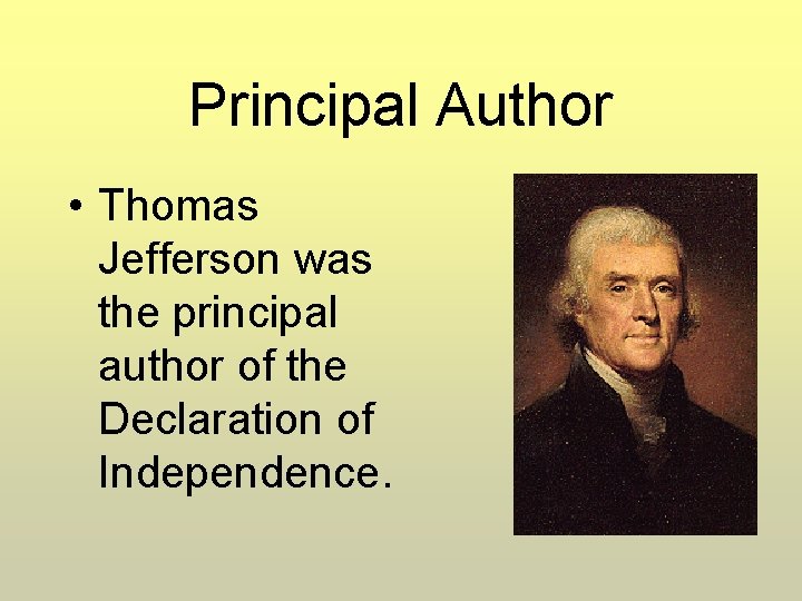 Principal Author • Thomas Jefferson was the principal author of the Declaration of Independence.