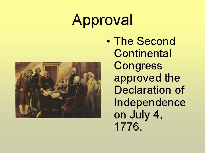 Approval • The Second Continental Congress approved the Declaration of Independence on July 4,