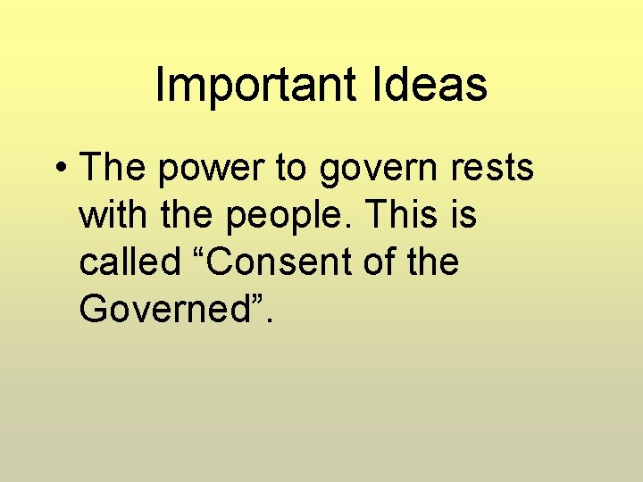 Important Ideas • The power to govern rests with the people. This is called