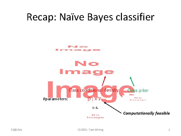 Recap: Naïve Bayes classifier • Class conditional density Class prior #parameters: v. s. Computationally