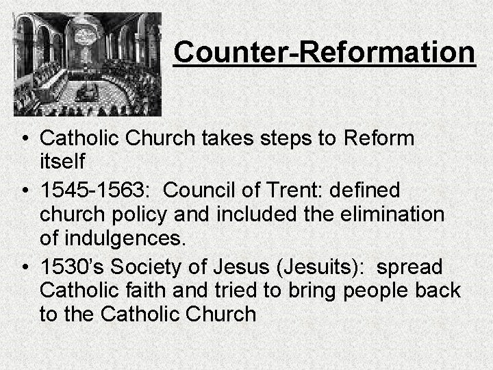 Counter-Reformation • Catholic Church takes steps to Reform itself • 1545 -1563: Council of