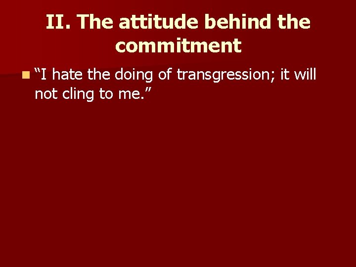 II. The attitude behind the commitment n “I hate the doing of transgression; it