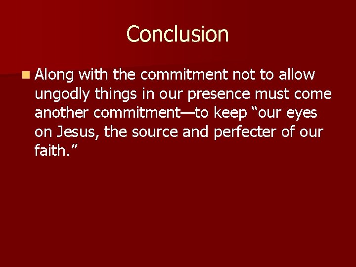 Conclusion n Along with the commitment not to allow ungodly things in our presence