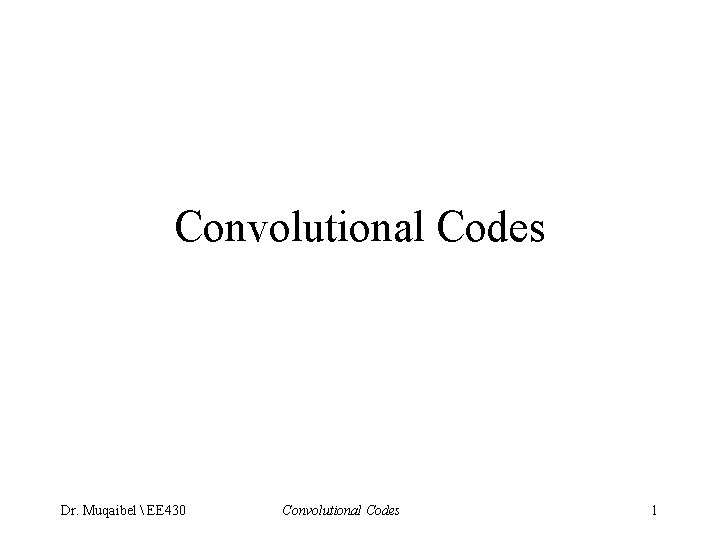 Convolutional Codes Dr. Muqaibel  EE 430 Convolutional Codes 1 