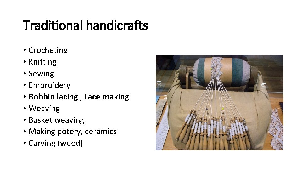 Traditional handicrafts • Crocheting • Knitting • Sewing • Embroidery • Bobbin lacing ,