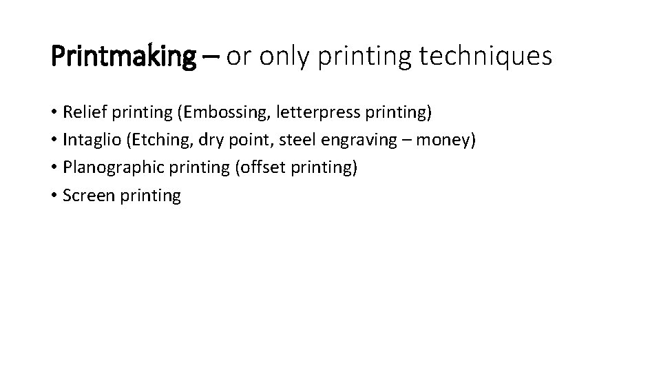 Printmaking – or only printing techniques • Relief printing (Embossing, letterpress printing) • Intaglio