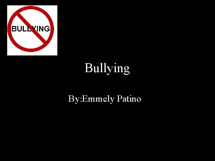 Bullying By: Emmely Patino 