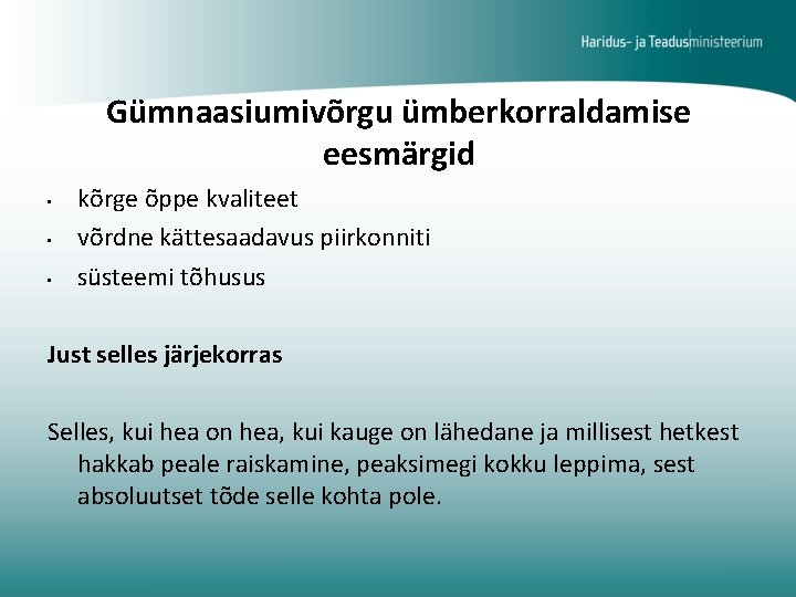 Gümnaasiumivõrgu ümberkorraldamise eesmärgid • • • kõrge õppe kvaliteet võrdne kättesaadavus piirkonniti süsteemi tõhusus