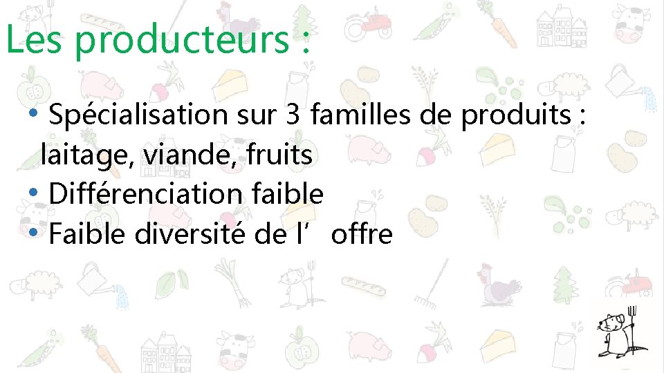 Les producteurs : • Spécialisation sur 3 familles de produits : laitage, viande, fruits