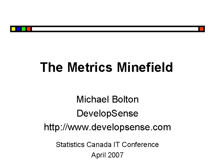 The Metrics Minefield Michael Bolton Develop. Sense http: //www. developsense. com Statistics Canada IT