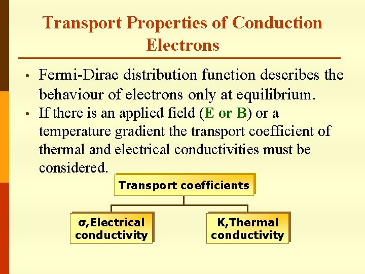 Transport Properties of Conduction Electrons • Fermi-Dirac distribution function describes the behaviour of electrons