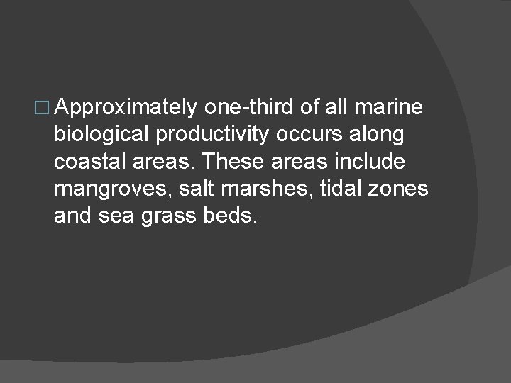 � Approximately one-third of all marine biological productivity occurs along coastal areas. These areas