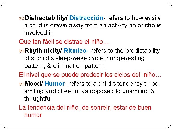  Distractability/ Distracción- refers to how easily a child is drawn away from an