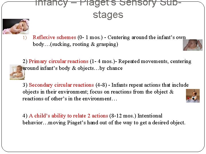 Infancy – Piaget’s Sensory Substages 1) Reflexive schemes (0 - 1 mos. ) -