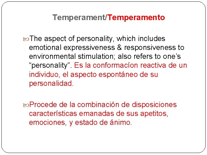 Temperament/Temperamento The aspect of personality, which includes emotional expressiveness & responsiveness to environmental stimulation;