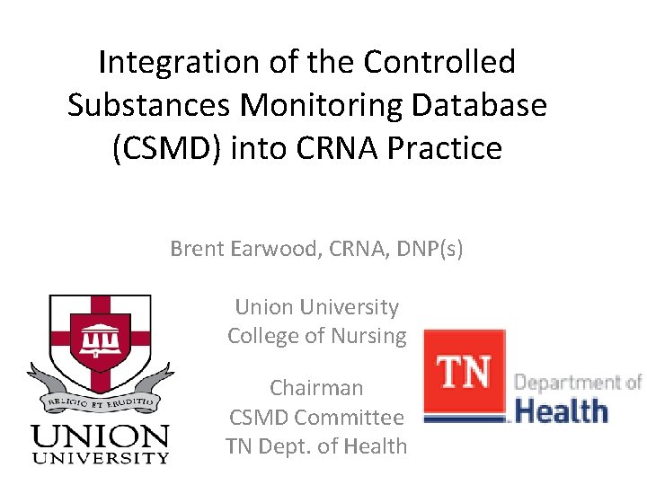 Integration of the Controlled Substances Monitoring Database (CSMD) into CRNA Practice Brent Earwood, CRNA,