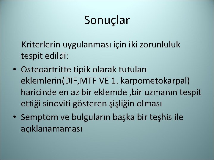 Sonuçlar Kriterlerin uygulanması için iki zorunluluk tespit edildi: • Osteoartritte tipik olarak tutulan eklemlerin(DIF,