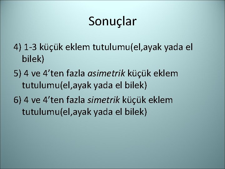 Sonuçlar 4) 1 -3 küçük eklem tutulumu(el, ayak yada el bilek) 5) 4 ve