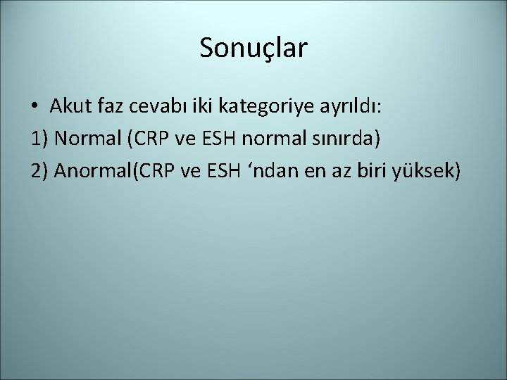 Sonuçlar • Akut faz cevabı iki kategoriye ayrıldı: 1) Normal (CRP ve ESH normal