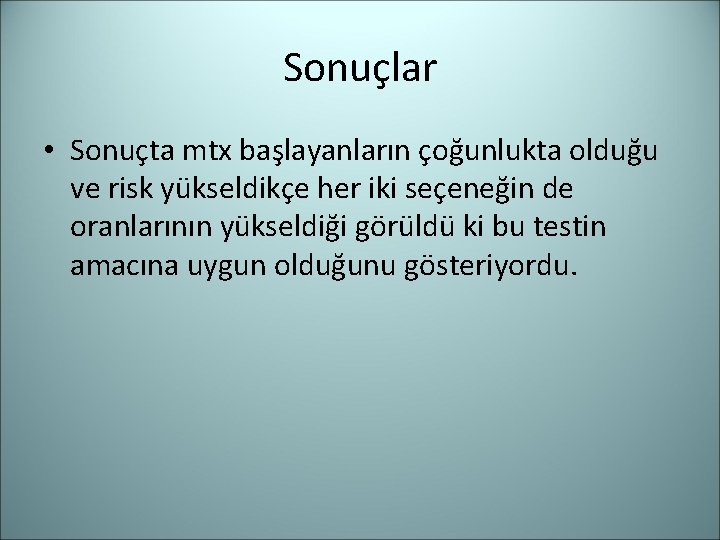 Sonuçlar • Sonuçta mtx başlayanların çoğunlukta olduğu ve risk yükseldikçe her iki seçeneğin de