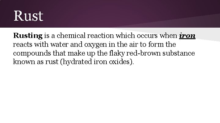 Rusting is a chemical reaction which occurs when iron reacts with water and oxygen