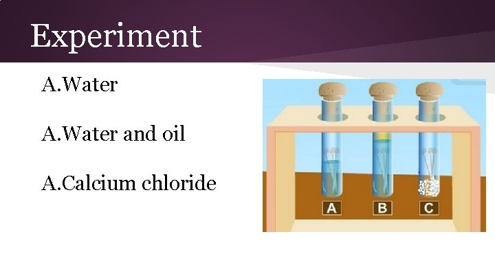 Experiment A. Water and oil A. Calcium chloride 