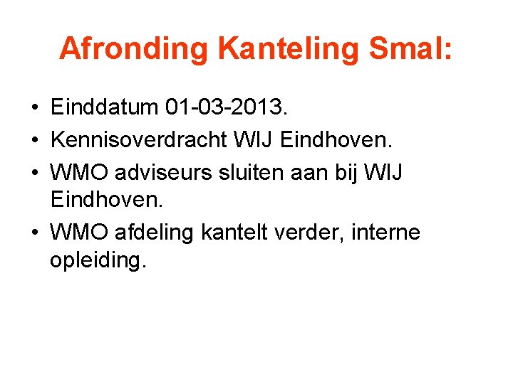 Afronding Kanteling Smal: • Einddatum 01 -03 -2013. • Kennisoverdracht WIJ Eindhoven. • WMO