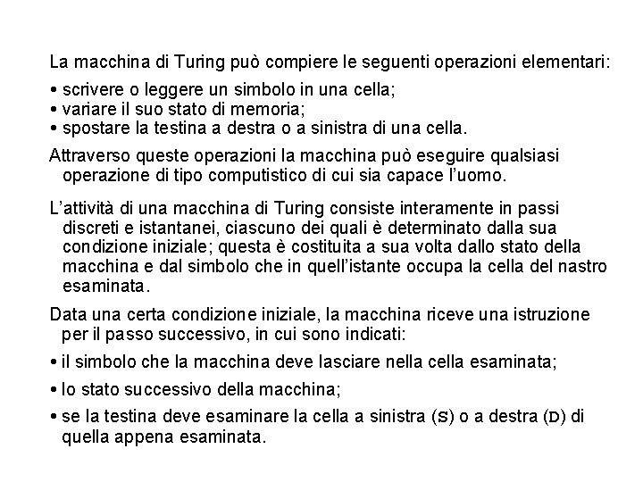 La macchina di Turing può compiere le seguenti operazioni elementari: scrivere o leggere un