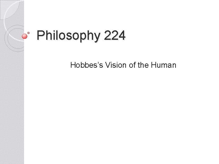 Philosophy 224 Hobbes’s Vision of the Human 