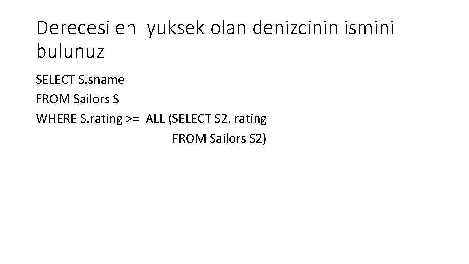 Derecesi en yuksek olan denizcinin ismini bulunuz SELECT S. sname FROM Sailors S WHERE