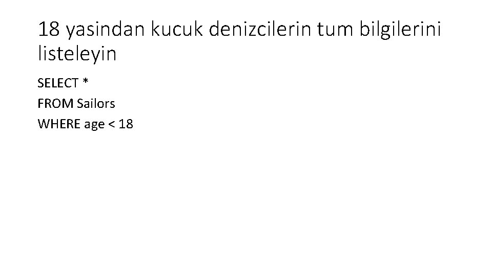 18 yasindan kucuk denizcilerin tum bilgilerini listeleyin SELECT * FROM Sailors WHERE age <