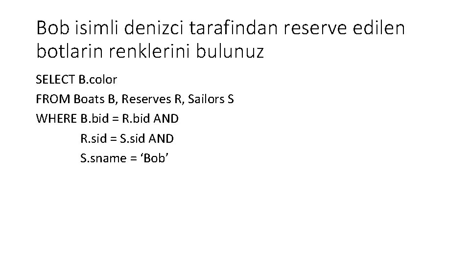 Bob isimli denizci tarafindan reserve edilen botlarin renklerini bulunuz SELECT B. color FROM Boats Bob isimli denizci tarafindan reserve edilen botlarin renklerini bulunuz SELECT B. color FROM Boats