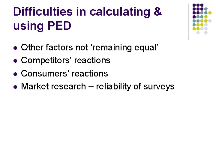 Difficulties in calculating & using PED l l Other factors not ‘remaining equal’ Competitors’