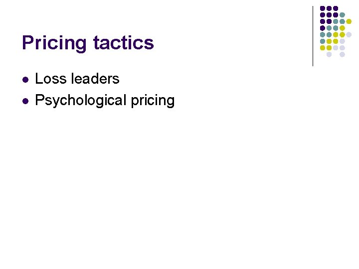 Pricing tactics l l Loss leaders Psychological pricing 