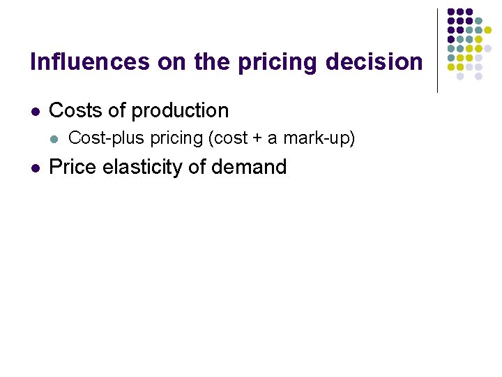 Influences on the pricing decision l Costs of production l l Cost-plus pricing (cost