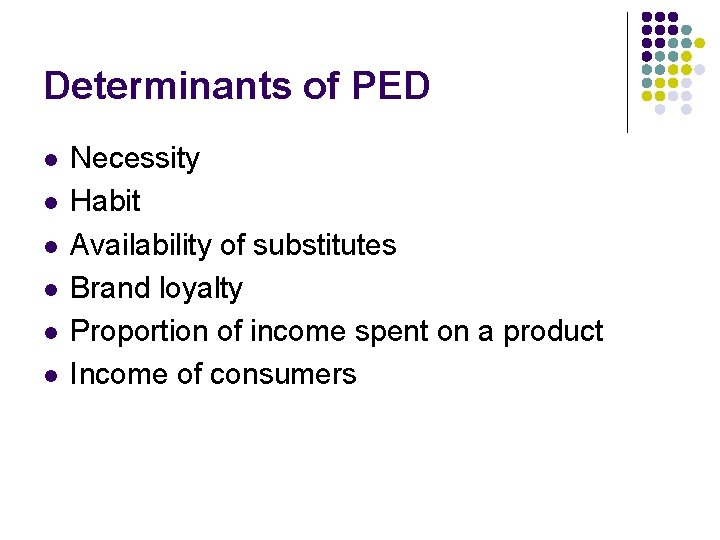 Determinants of PED l l l Necessity Habit Availability of substitutes Brand loyalty Proportion