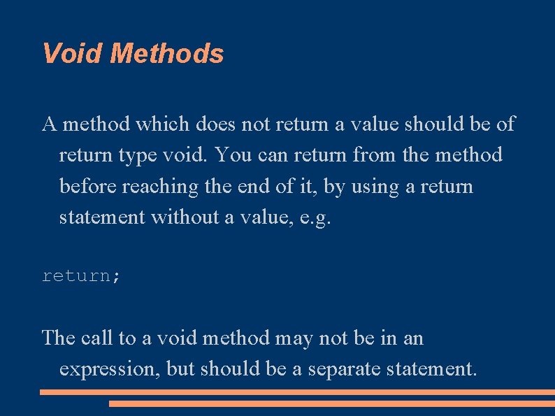 Void Methods A method which does not return a value should be of return