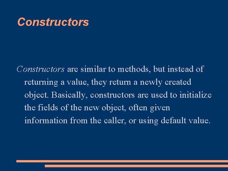 Constructors are similar to methods, but instead of returning a value, they return a