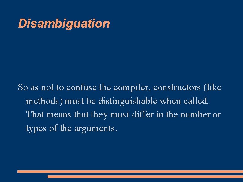 Disambiguation So as not to confuse the compiler, constructors (like methods) must be distinguishable