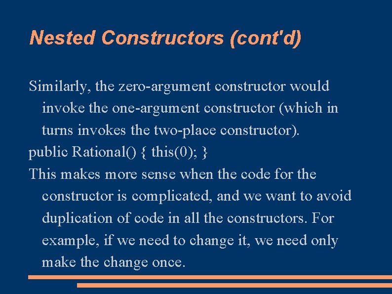 Nested Constructors (cont'd) Similarly, the zero-argument constructor would invoke the one-argument constructor (which in