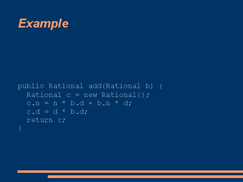 Example public Rational add(Rational b) { Rational c = new Rational(); c. n =