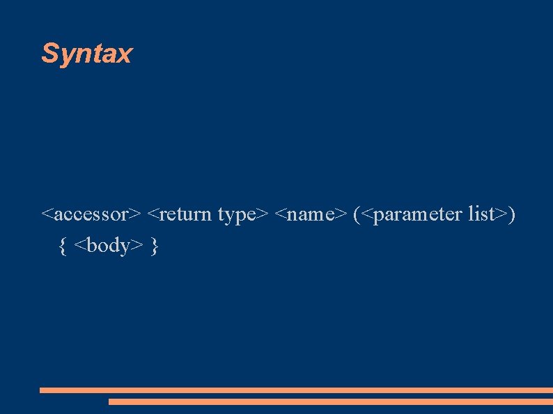 Syntax <accessor> <return type> <name> (<parameter list>) { <body> } 