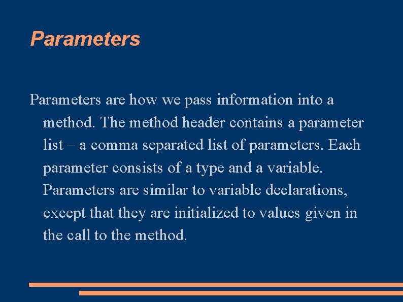 Parameters are how we pass information into a method. The method header contains a