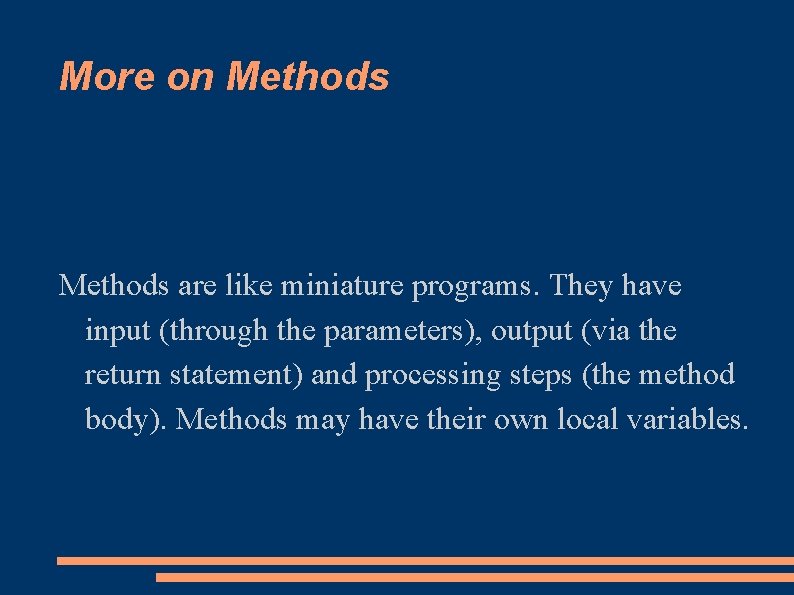 More on Methods are like miniature programs. They have input (through the parameters), output