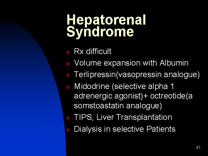 Hepatorenal Syndrome n n n Rx difficult Volume expansion with Albumin Terlipressin(vasopressin analogue) Midodrine