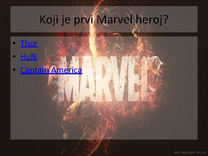 Koji je prvi Marvel heroj? • Thor • Hulk • Captain America 