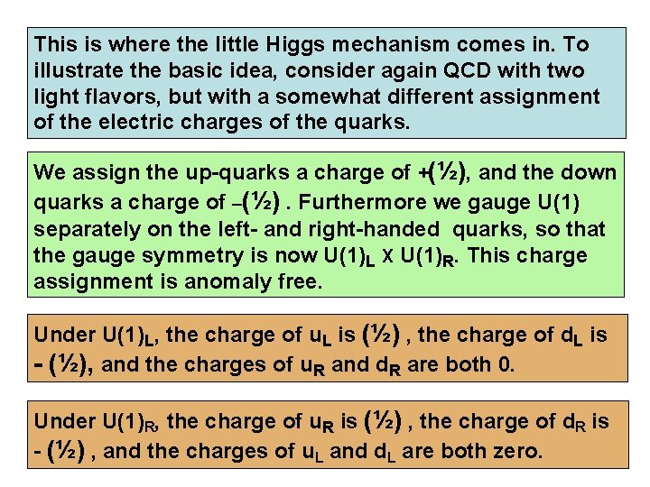 This is where the little Higgs mechanism comes in. To illustrate the basic idea,