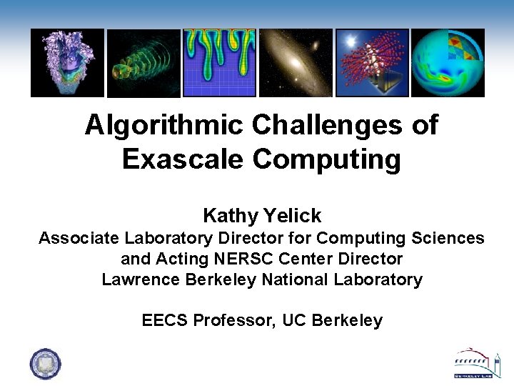 Algorithmic Challenges of Exascale Computing Kathy Yelick Associate Laboratory Director for Computing Sciences and